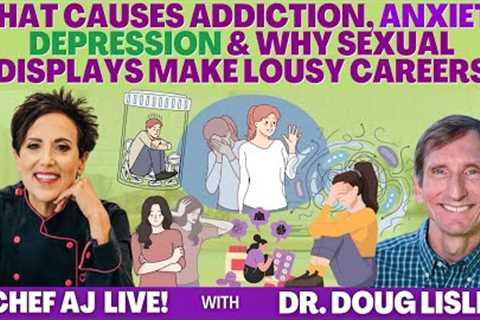What Causes Addiction, Anxiety, Depression &amp; Why Sexual Displays Make Lousy Careers - Dr. Doug..